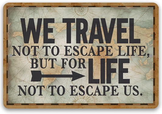 Metal Sign - We Travel Not to Escape Life - Great Wall Art Decor for Home and Office, Rustic and Homey Feel Great Gift Idea for Travelers and Adventurers, 8x12 Indoor/Outdoor Durable Metal Tin Sign