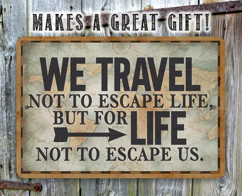 Metal Sign - We Travel Not to Escape Life - Great Wall Art Decor for Home and Office, Rustic and Homey Feel Great Gift Idea for Travelers and Adventurers, 8x12 Indoor/Outdoor Durable Metal Tin Sign