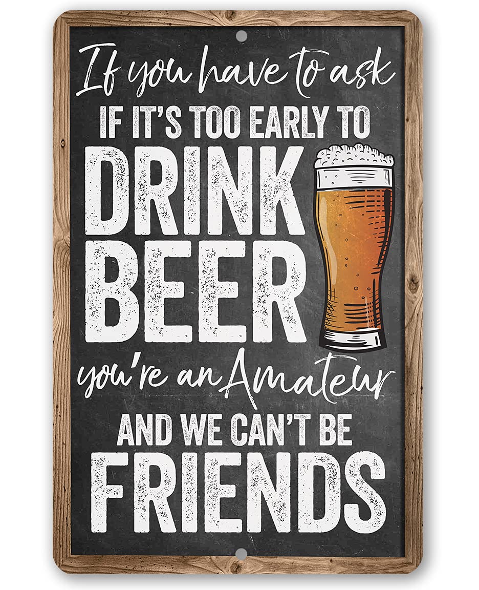 If You Have To Ask If It's Too Early To Drink Beer - Funny Bar Decor and Man Cave Accessories, Alcohol Retro Display and Housewarming Gift, Chalkboard Look 12x18 Indoor or Outdoor Durable Metal Sign