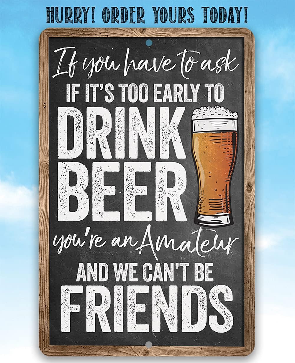 If You Have To Ask If It's Too Early To Drink Beer - Funny Bar Decor and Man Cave Accessories, Alcohol Retro Display and Housewarming Gift, Chalkboard Look 12x18 Indoor or Outdoor Durable Metal Sign