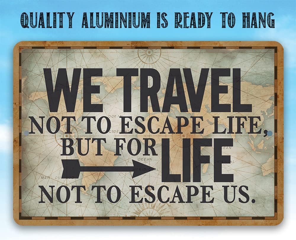 Metal Sign - We Travel Not to Escape Life - Great Wall Art Decor for Home and Office, Rustic and Homey Feel Great Gift Idea for Travelers and Adventurers, 8x12 Indoor/Outdoor Durable Metal Tin Sign